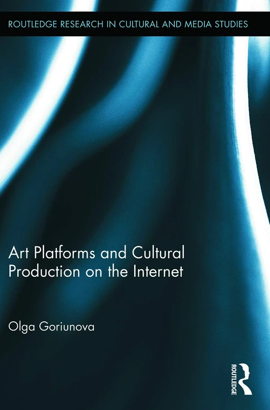 Art Platforms and Cultural Production on the Internet (Routledge Research in Cultural and Media Studies)