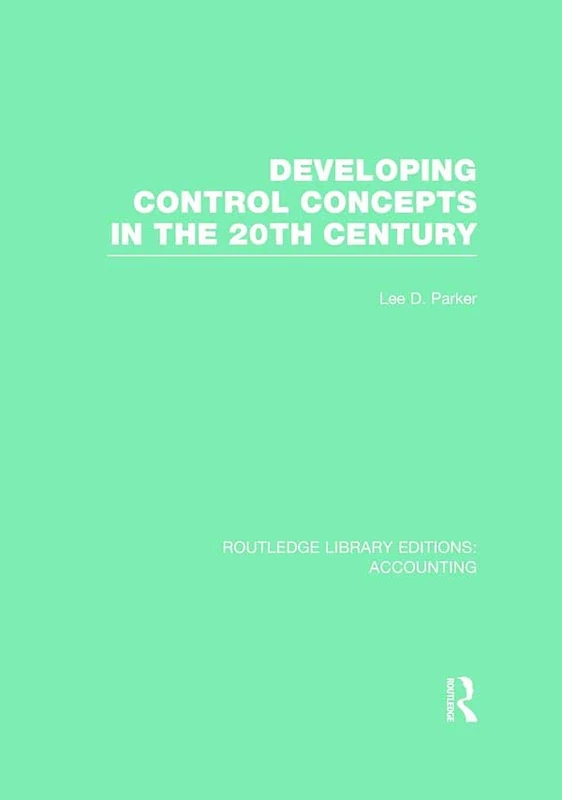 Developing Control Concepts in the Twentieth Century (RLE Accounting) (Routledge Library Editions: Accounting)