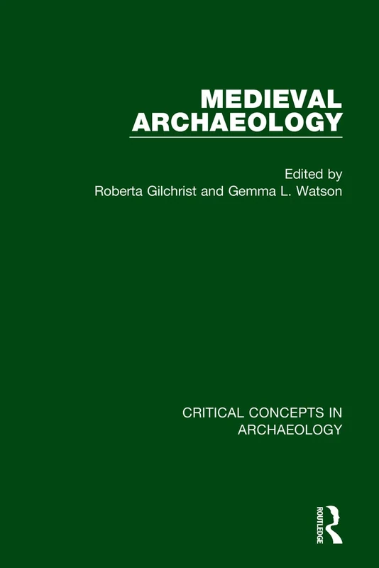 Medieval Archaeology: Defining Medieval Archaeology / the Medieval Landscape / Medieval Life / Medieval Social Archaeology (Critical Concepts in Archaeology)
