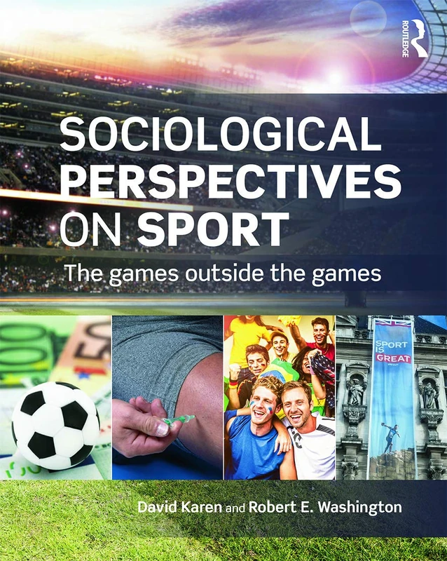 Sociological Perspectives on Sport: The Games Outside the Games (Sociology Re-Wired)