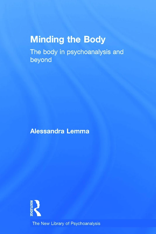 Minding the Body: The body in psychoanalysis and beyond (The New Library of Psychoanalysis)