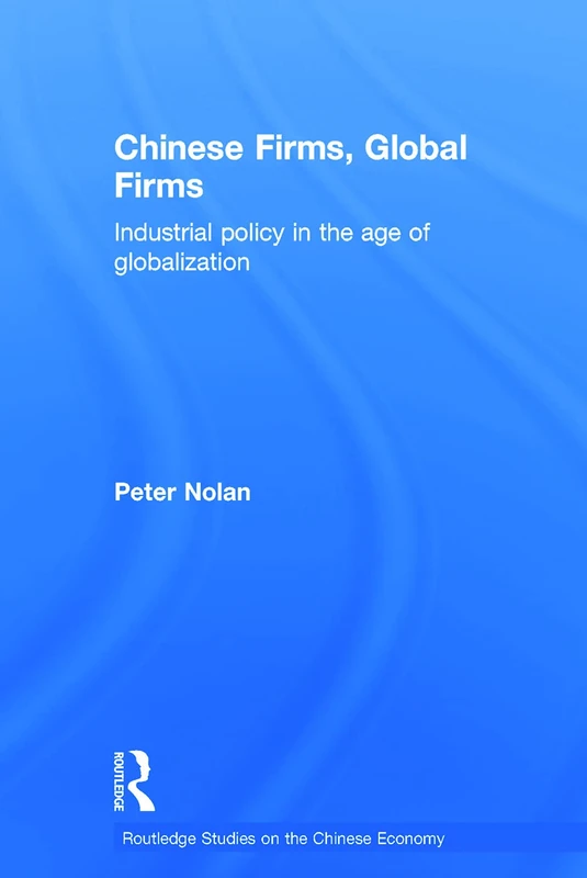 Chinese Firms, Global Firms: Industrial Policy in the Age of Globalization (Routledge Studies on the Chinese Economy)