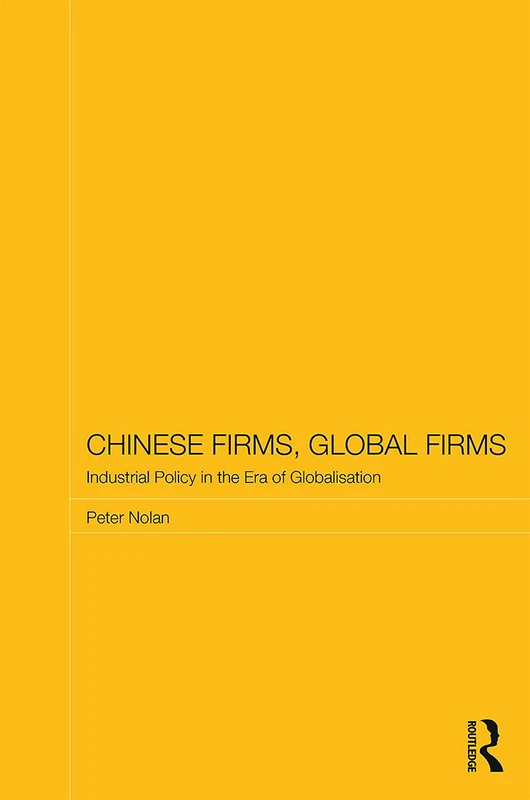Chinese Firms, Global Firms: Industrial Policy in the Age of Globalization (Routledge Studies on the Chinese Economy)