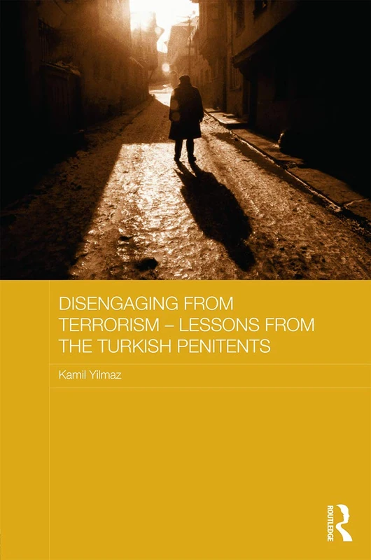 Disengaging from Terrorism - Lessons from the Turkish Penitents: Lessons from the Turkish Penitents (Routledge Transnational Crime and Corruption)