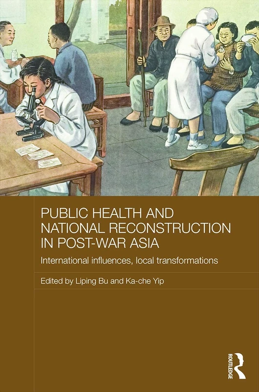 Public Health and National Reconstruction in Post-War Asia: International Influences, Local Transformations: 100 (Routledge Studies in the Modern History of Asia)