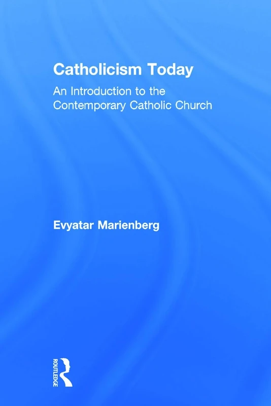 Catholicism Today: An Introduction to the Contemporary Catholic Church
