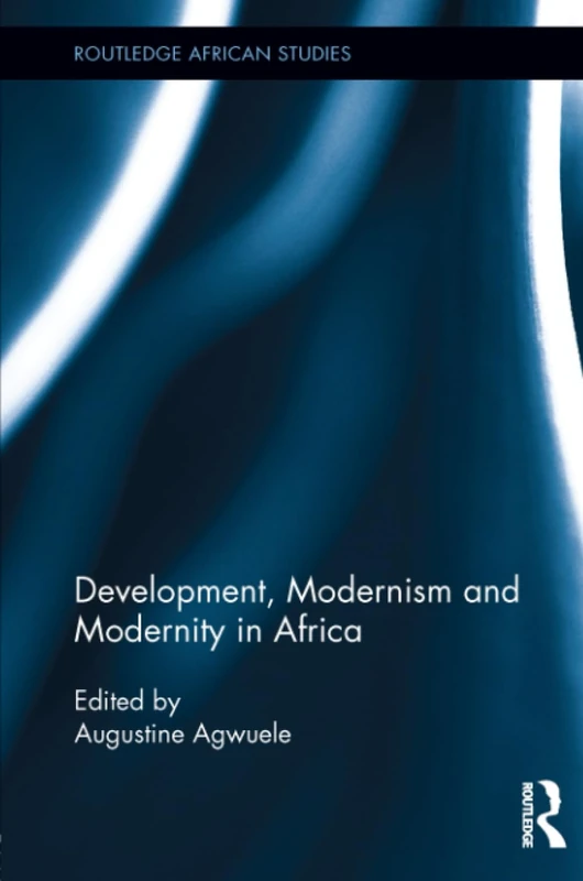 Development, Modernism and Modernity in Africa (Routledge African Studies)