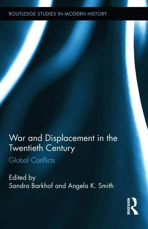 War and Displacement in the Twentieth Century: Global Conflicts: 13 (Routledge Studies in Modern History)