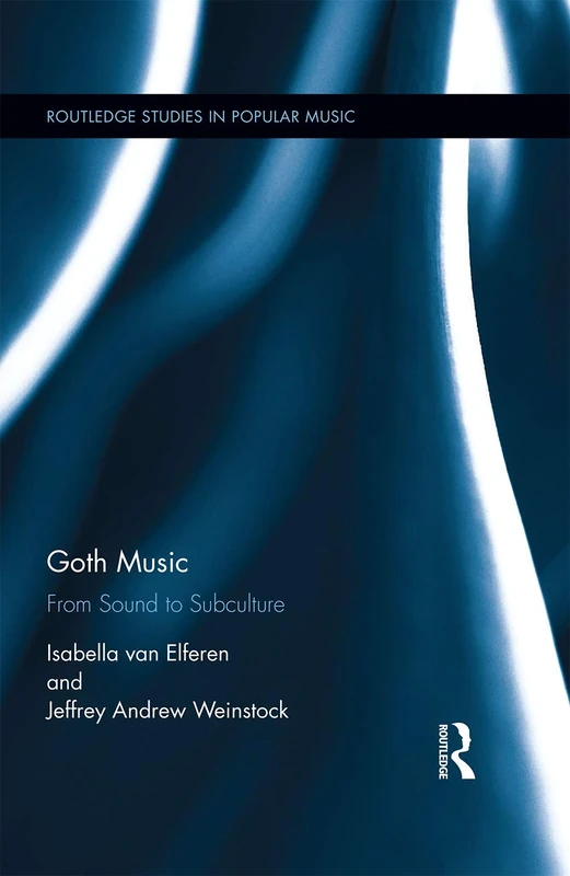 Goth Music: From Sound to Subculture (Routledge Studies in Popular Music)