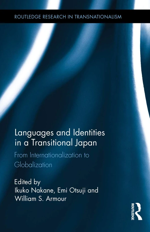 Languages and Identities in a Transitional Japan: From Internationalization to Globalization: 31 (Routledge Research in Transnationalism)
