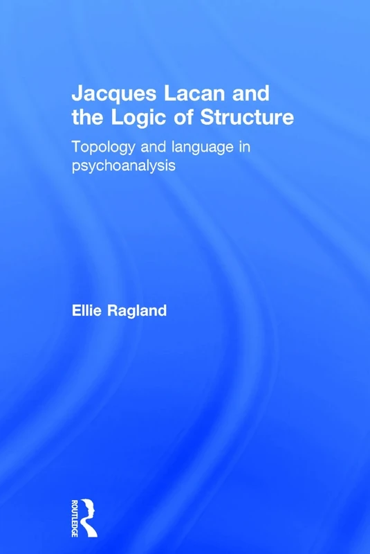 Jacques Lacan and the Logic of Structure: Topology and language in psychoanalysis