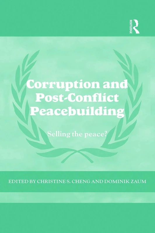 Corruption and Post-Conflict Peacebuilding: Selling the Peace? (Cass Series on Peacekeeping)