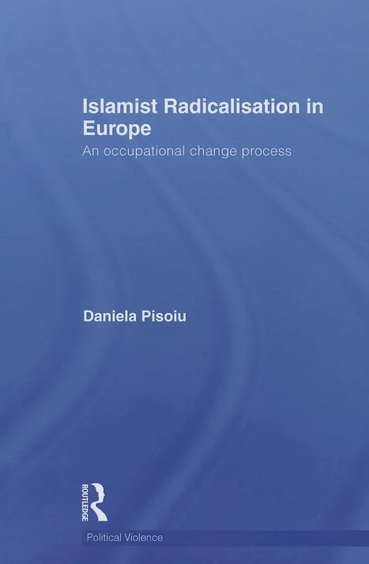 Islamist Radicalisation in Europe: An Occupational Change Process (Political Violence)