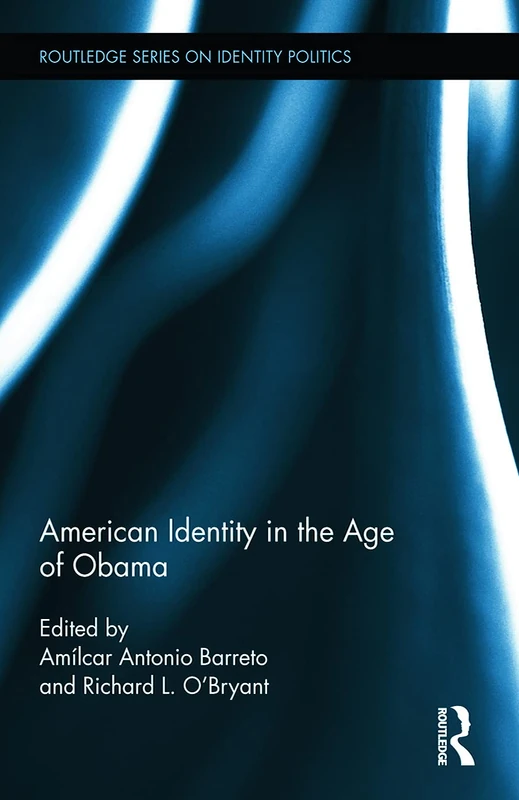 American Identity in the Age of Obama (Routledge Series on Identity Politics)