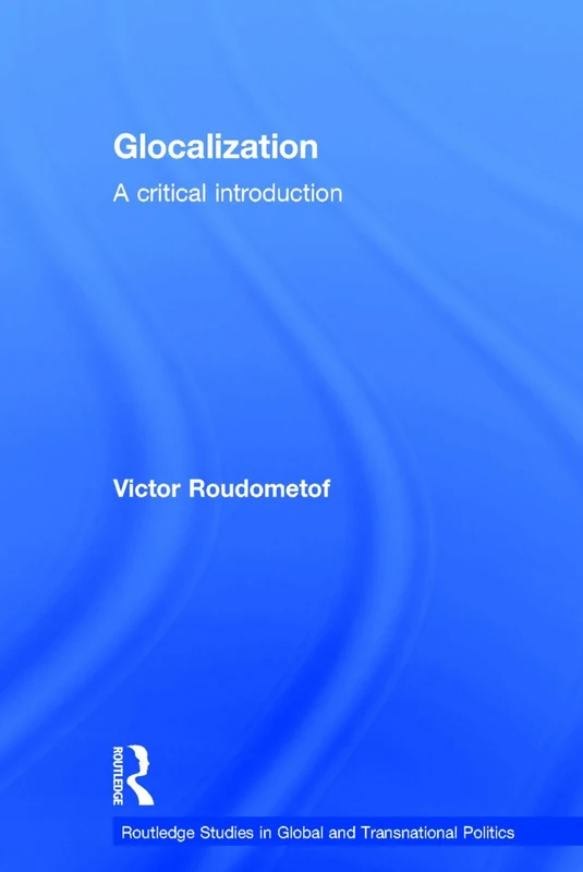 Glocalization: A Critical Introduction (Routledge Studies in Global and Transnational Politics)