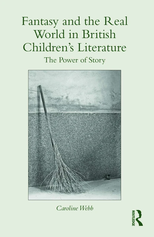 Fantasy and the Real World in British Children’s Literature: The Power of Story: 101 (Children's Literature and Culture)