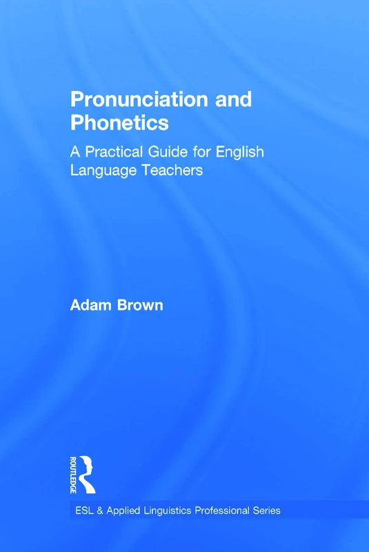 Pronunciation and Phonetics: A Practical Guide for English Language Teachers (ESL & Applied Linguistics Professional Series)