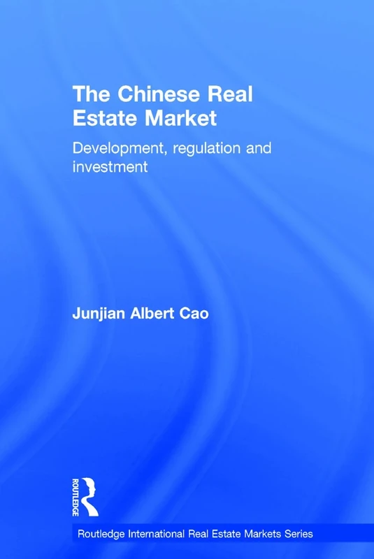 The Chinese Real Estate Market: Development, Regulation and Investment (Routledge International Real Estate Markets Series)