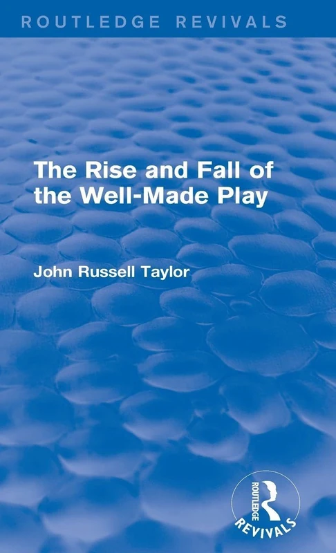 Routledge - The Rise and Fall of the Well-Made Play (Revivals)