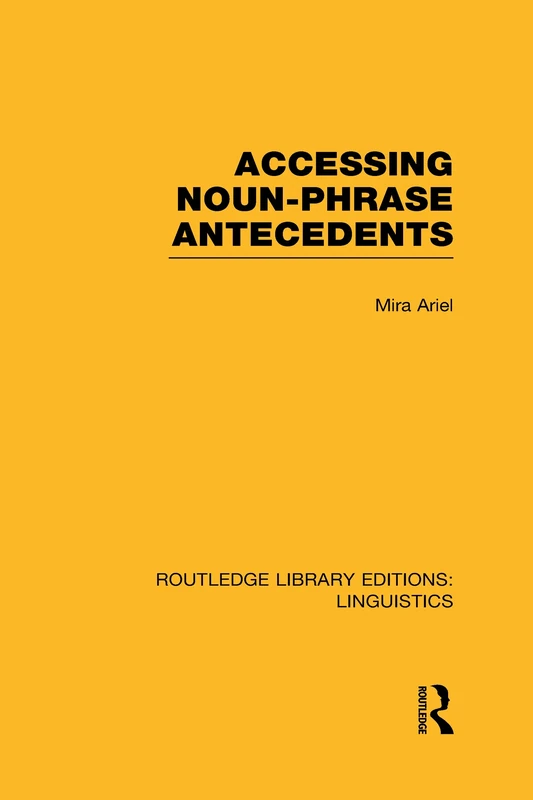 Accessing Noun-Phrase Antecedents (RLE Linguistics B: Grammar) (Routledge Library Editions: Linguistics)
