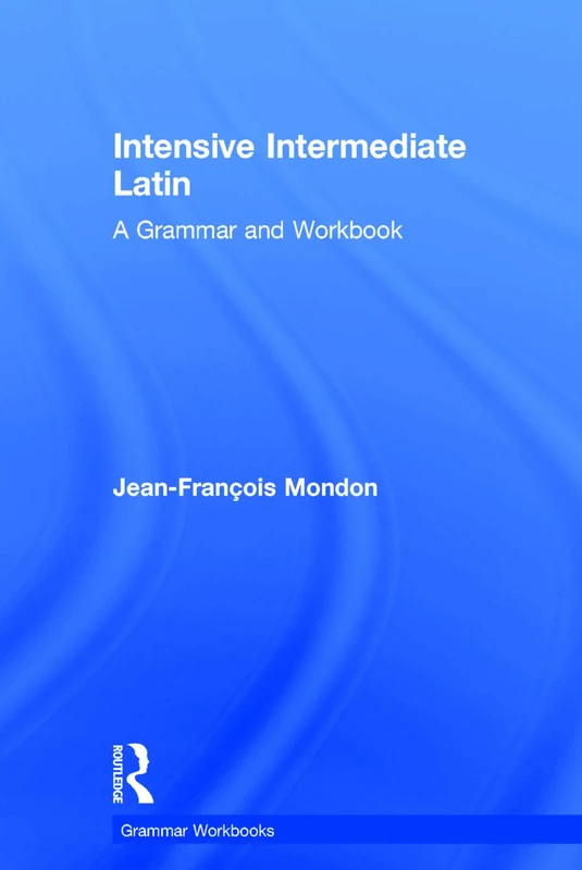 Intensive Intermediate Latin: A Grammar and Workbook (Routledge Grammar Workbooks)