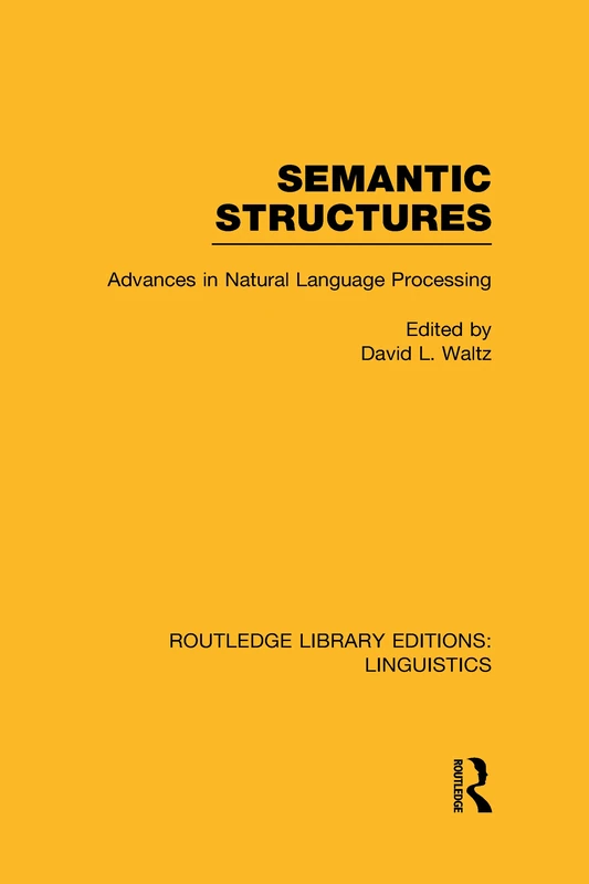 Semantic Structures (RLE Linguistics B: Grammar): Advances in Natural Language Processing (Routledge Library Editions: Linguistics)