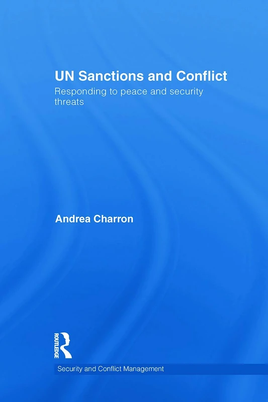 UN Sanctions and Conflict: Responding to Peace and Security Threats: 07 (Routledge Studies in Security and Conflict Management)