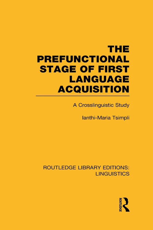 The Prefunctional Stage of First Language Acquistion (RLE Linguistics C: Applied Linguistics): A Crosslinguistic Study (Routledge Library Editions: Linguistics)