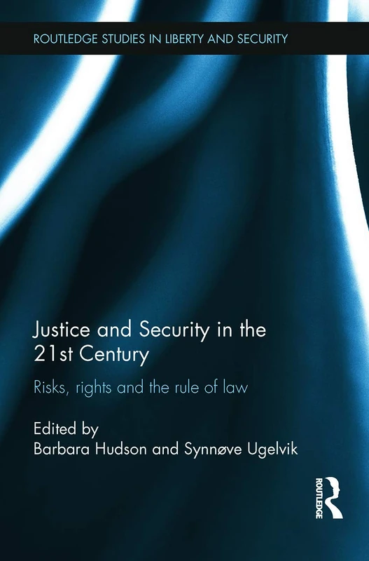 Justice and Security in the 21st Century: Risks, Rights and the Rule of Law (Routledge Studies in Liberty and Security)
