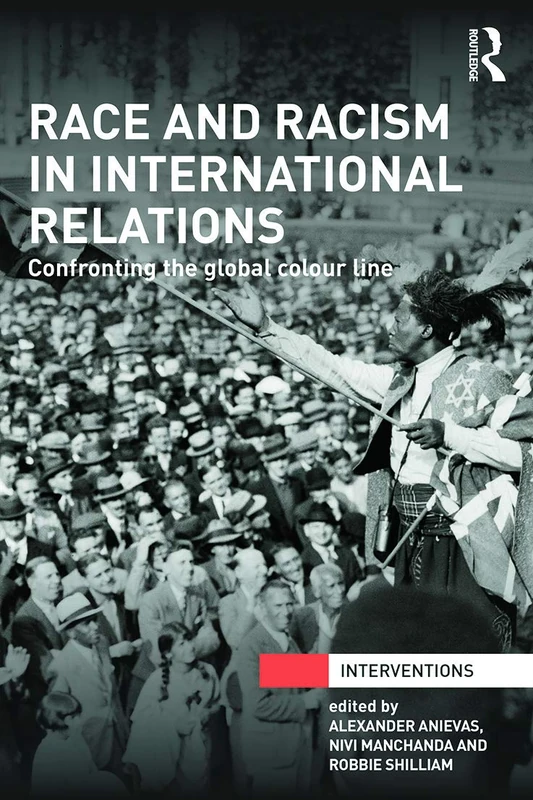 Race and Racism in International Relations: Confronting the Global Colour Line (Interventions)