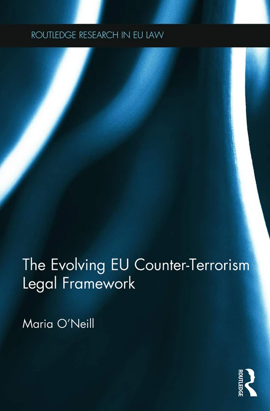 The Evolving EU Counter-terrorism Legal Framework (Routledge Research in EU Law)