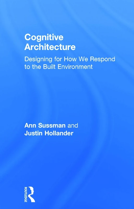 Cognitive Architecture: Designing for How We Respond to the Built Environment