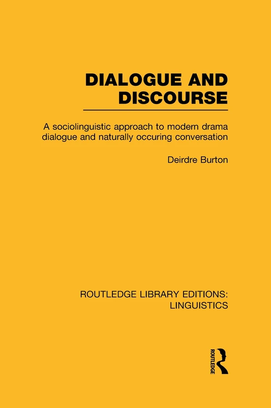 Dialogue and Discourse (RLE Linguistics C: Applied Linguistics): A Sociolinguistic Approach to Modern Drama Dialogue and Naturally Occurring Conversation: 30 (Routledge Library Editions: Linguistics)