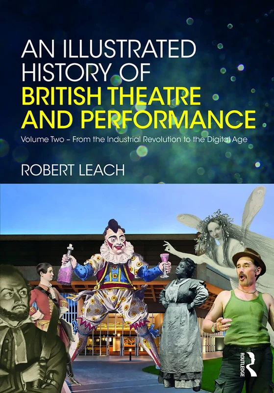 An Illustrated History of British Theatre and Performance: Volume Two - From the Industrial Revolution to the Digital Age: 2