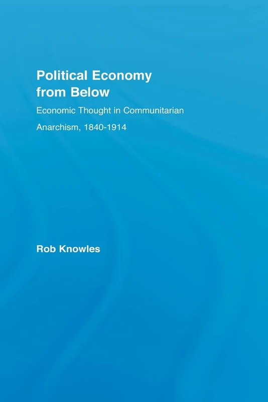 Political Economy from Below: Economic Thought in Communitarian Anarchism, 1840-1914