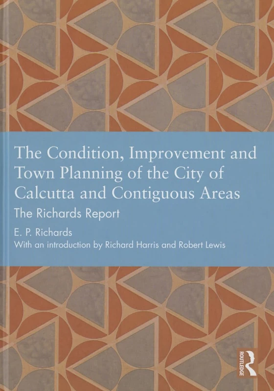 The Condition, Improvement and Town Planning of the City of Calcutta and Contiguous Areas: The Richards Report (Studies in International Planning History) - Image 1