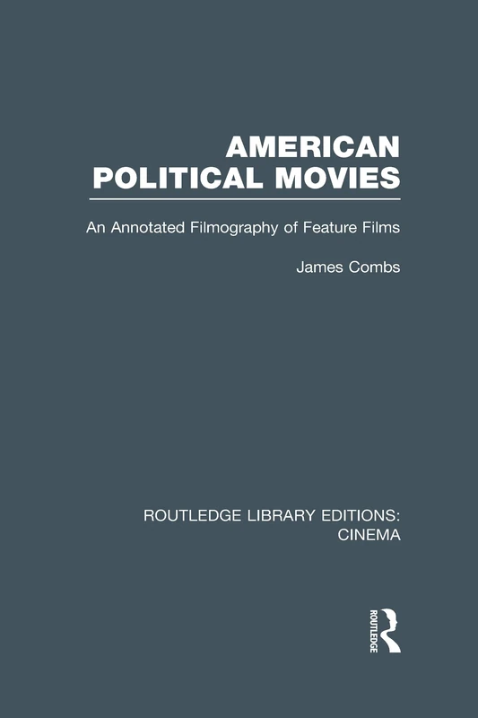 American Political Movies: An Annotated Filmography of Feature Films (Routledge Library Editions: Cinema)