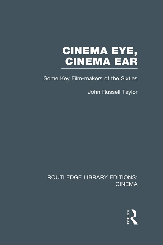 Cinema Eye, Cinema Ear: Some Key Film-makers of the Sixties (Routledge Library Editions: Cinema)