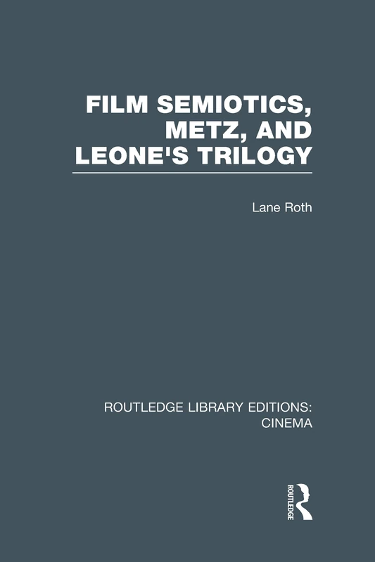 Film Semiotics, Metz, and Leone's Trilogy (Routledge Library Editions: Cinema)