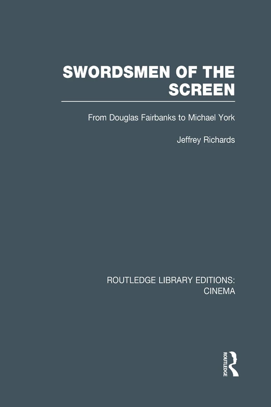 Swordsmen of the Screen: From Douglas Fairbanks to Michael York (Routledge Library Editions: Cinema)