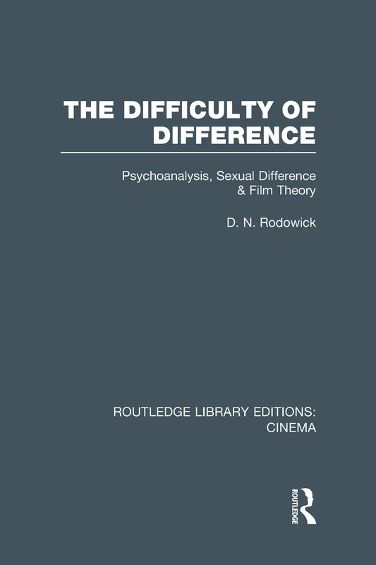 The Difficulty of Difference: Psychoanalysis, Sexual Difference and Film Theory (Routledge Library Editions: Cinema)