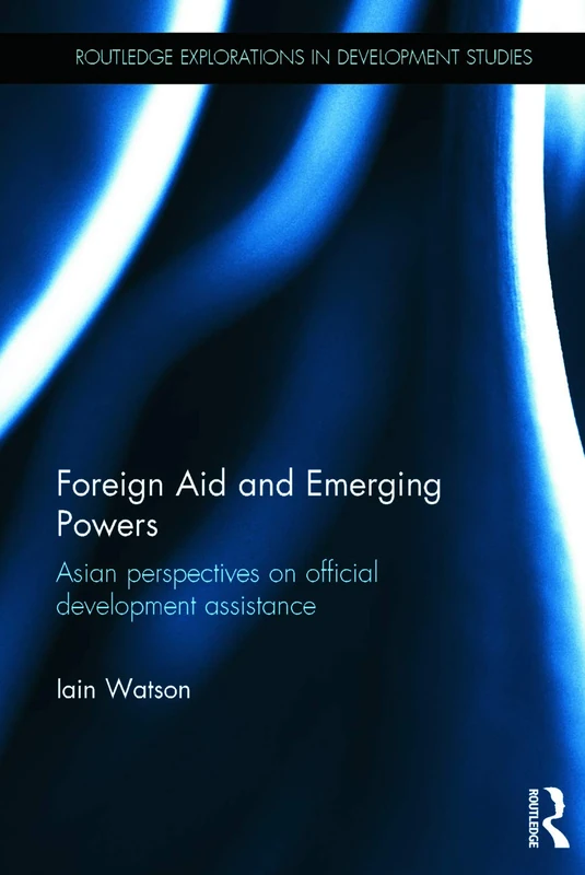 Routledge Foreign Aid and Emerging Powers - Asian Perspectives
