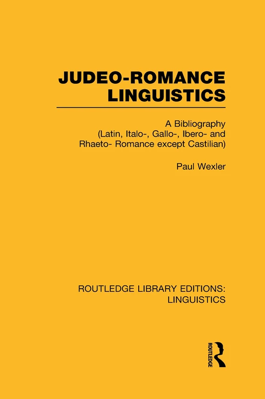 Judeo-Romance Linguistics (RLE Linguistics E: Indo-European Linguistics): A Bibliography (Latin, Italo-, Gallo-, Ibero-, and Rhaeto-Romance except Castilian) (Routledge Library Editions: Linguistics)