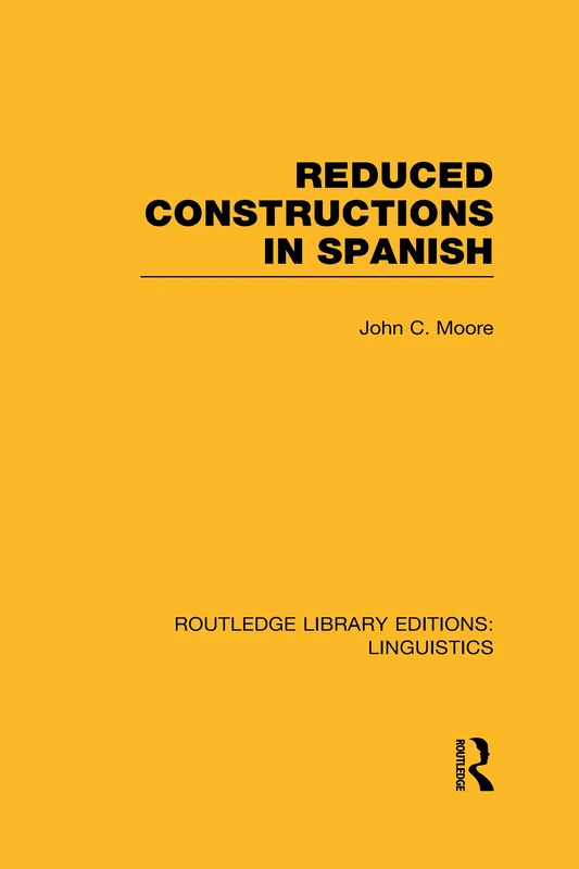 Reduced Constructions in Spanish (RLE Linguistics E: Indo-European Linguistics) (Routledge Library Editions: Linguistics)