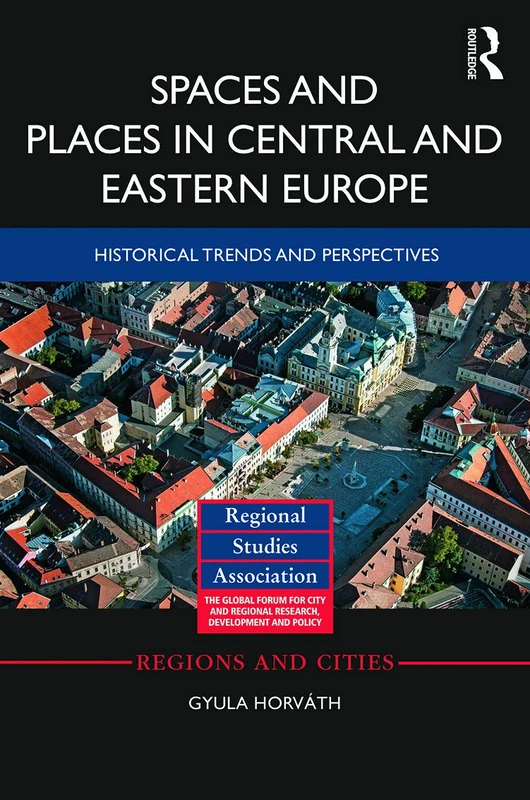 Spaces and Places in Central and Eastern Europe: Historical Trends and Perspectives: 77 (Regions and Cities)
