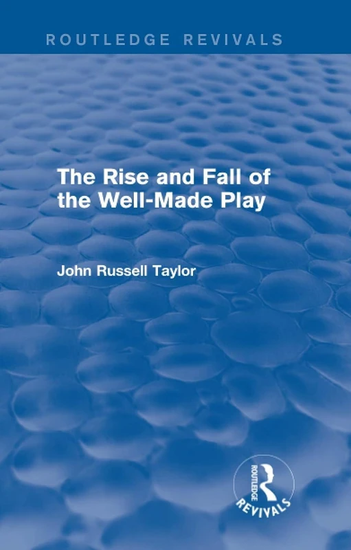 The Rise and Fall of the Well-Made Play (Routledge Revivals)