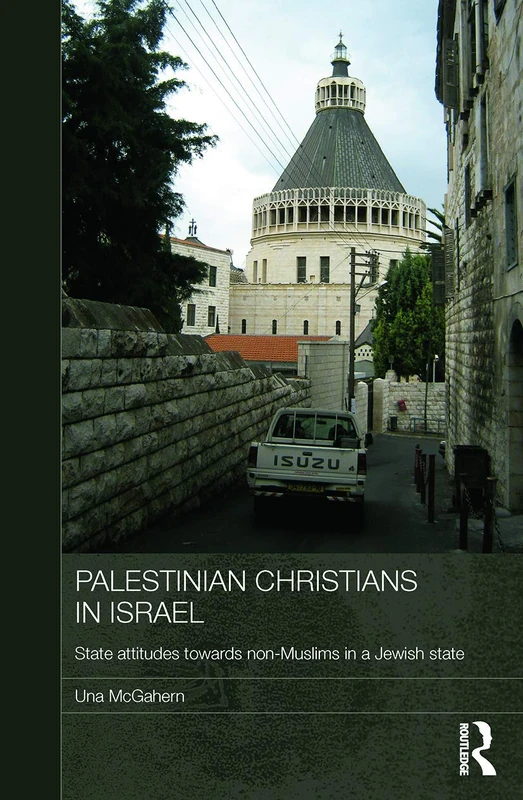 Palestinian Christians in Israel: State Attitudes towards Non-Muslims in a Jewish State (Durham Modern Middle East and Islamic World Series)