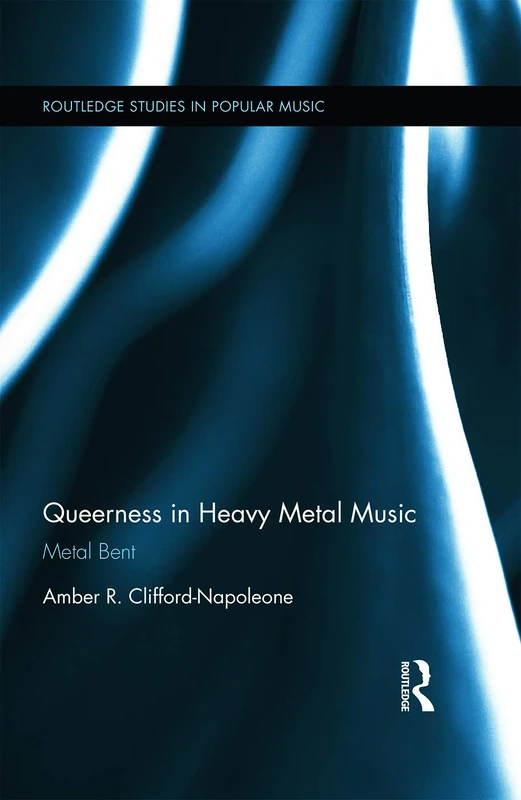Queerness in Heavy Metal Music: Metal Bent (Routledge Studies in Popular Music)