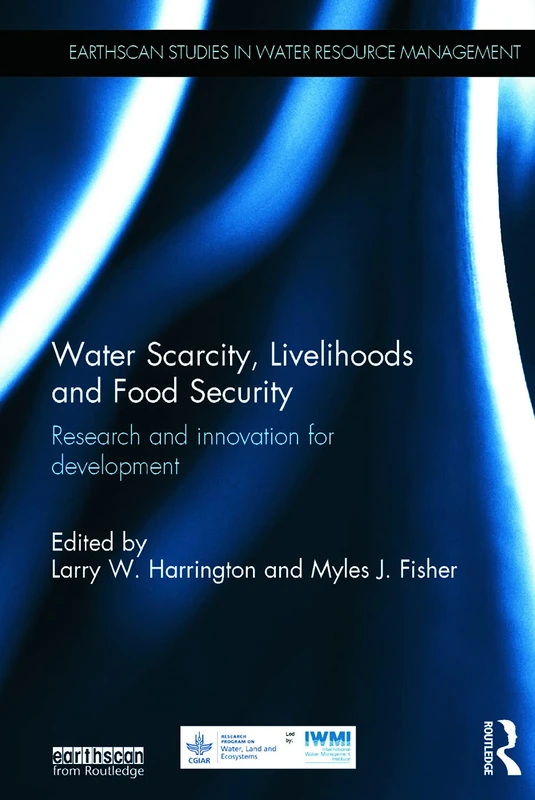 Water Scarcity, Livelihoods and Food Security: Research and Innovation for Development (Earthscan Studies in Water Resource Management)