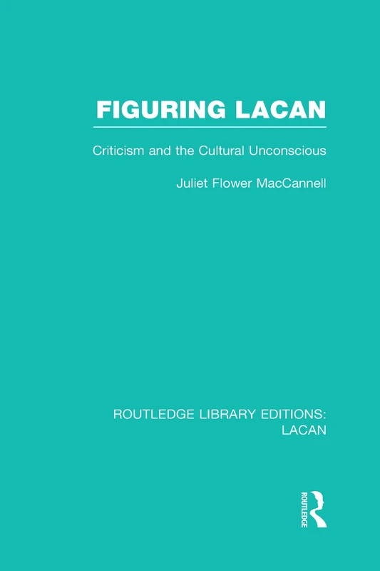 Figuring Lacan (RLE: Lacan): Criticism and the Unconscious (Routledge Library Editions: Lacan)
